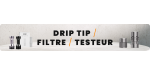 Drip tip / Filtre / Testeur